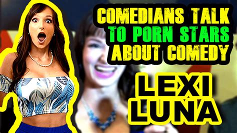 Lexi Luna Comedians Talk To Porn Star Lexi Luna About