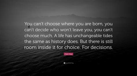 Matt Haig Quote “you Cant Choose Where You Are Born You Cant Decide
