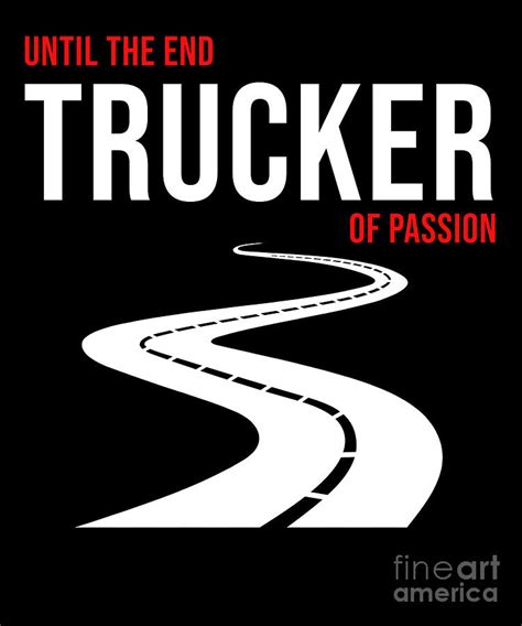 until the end trucker of passion truck driver t digital art by