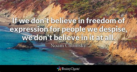 if we don t believe in freedom of expression for people we despise we don t believe in it at