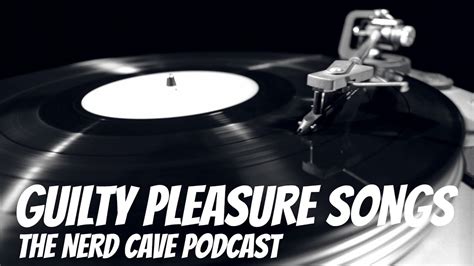 guilty pleasure songs the nerd cave podcast youtube