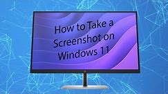 Taking Screenshots in Windows 11: A Step-by-Step Guide
