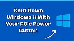 How to Shut Down Windows 11 With Your PC's Power Button
