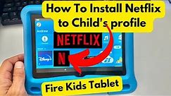 How to Install Netflix app on Child’s Profile (Fire Kids Tablet)