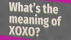 What’s the meaning of XOXO?