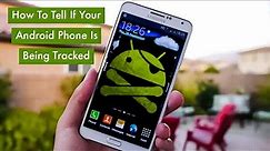 How To Tell If Your Android Phone Is Being Tracked | Hightech