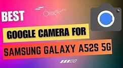 Best Google Camera For Samsung Galaxy A52s 5G || Gcam Port || Gcam APK