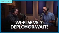 Should companies deploy Wi-Fi 6E or wait for version 7? | Ep. 71