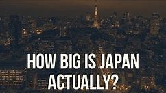 Japan - How Big is Japan 🇯🇵 Actually?