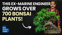 This Ex-Marine Engineer From KERALA Grows Over 700 BONSAI PLANTS!