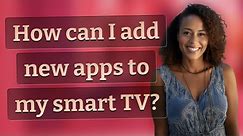 How can I add new apps to my smart TV?