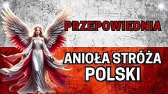 Anioł Stróż Polski Przepowiednia Dla Polski i Świata!