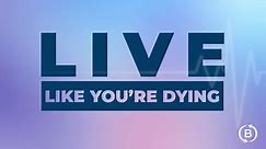 Live Like You're Dying - Dr. John Wallace