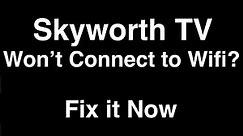 Skyworth TV won't connect to wifi - Fix it Now