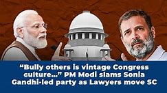 “Bully others is vintage Congress culture…” PM Modi slams Sonia Gandhi-led party as Lawyers move SC