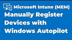 71. How to Manually Register Devices with Windows Autopilot | Intune