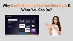 Why Rca TV Blinking Red And Blue Light & What You Can Do?