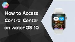 How to Access Control Center on watchOS 10