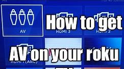 How to get AV on your roku TV