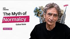 The Myth Of Normal & The Trauma We Acquire | Gabor Maté | The Art of Charm