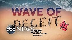 ‘Wave of Deceit’ | All-New 20/20 Event airs Friday at 9/8c on ABC