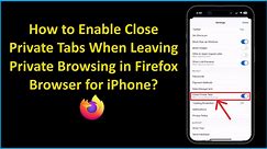 How to Enable Close Private Tabs When Leaving Private Browsing in Firefox Browser for iPhone? - video Dailymotion
