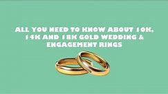 ALL YOU NEED TO KNOW ABOUT 10K, 14K AND 18K GOLD WEDDING & ENGAGEMENT RINGS