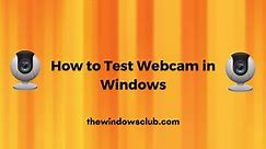 How to test Webcam in Windows 11/10? Is it working?
