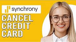 How To Cancel A Synchrony Credit Card (How Do I Cancel Or Close A Synchrony Credit Card)