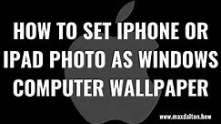 How to Set iPhone or iPad Photo as Wallpaper on Windows Computer