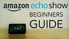 Amazon Echo Show - Complete Beginners Guide