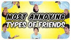 Most Annoying Types of Friends!