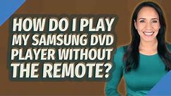 How do I play my Samsung DVD player without the remote?