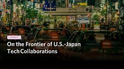On the Frontier of U.S.-Japan Tech Collaborations