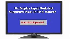 How to Fix Display Input Mode Not Supported Issue In TV & Monitor