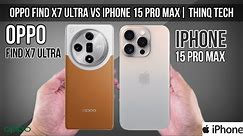 OPPO Find X7 ultra Vs iPhone 15 Pro Max | ThinQ Tech