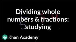 Dividing whole numbers and fractions: studying | Fractions | Pre-Algebra | Khan Academy