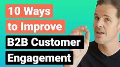 B2B Customer Engagement: 10 Ways to Improve it in 2022