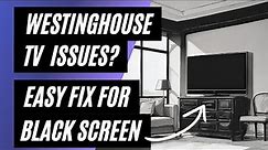 Westinghouse TV Won't Turn On? Easy Fix for a Black Screen!