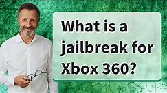 What is a jailbreak for Xbox 360?