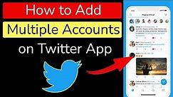 How to Add Multiple Accounts on Twitter App?