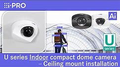 i-PRO U series Indoor compact dome camera - ceiling surface mount installation