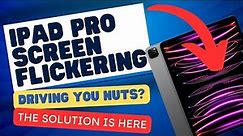 iPad Pro Screen Flickering Driving You Nuts? The Solution is Here