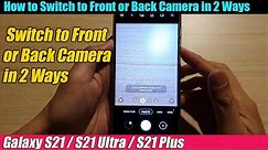 Galaxy S21/Ultra/Plus: How to Switch to Front or Back Camera in 2 Ways