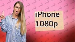 Does iPhone shoot 1080p?
