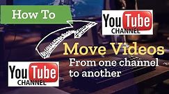 How to move videos from one YouTube Channel to another 2021