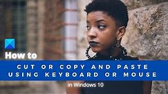 How to Cut or Copy and Paste using keyboard or mouse in Windows 10