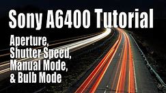 Sony A6400 Tutorial - Aperture, Shutter Speed, Manual Mode, Bulb