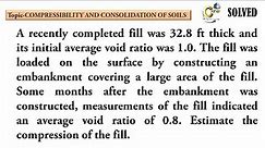 A recently completed fill was 32.8 ft thick and its initial average void ratio was 1.0. The fill was