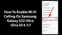 How To Enable Wi-Fi Calling On Samsung Galaxy S22 Ultra (One UI 4.1)?
